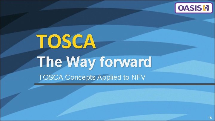 TOSCA The Way forward TOSCA Concepts Applied to NFV 16 