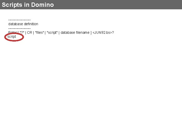 Scripts in Domino ---------database definition ---------Enter [ "? " | CR | "files" |