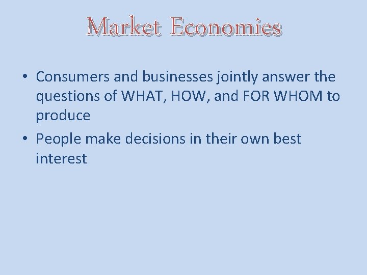 Market Economies • Consumers and businesses jointly answer the questions of WHAT, HOW, and