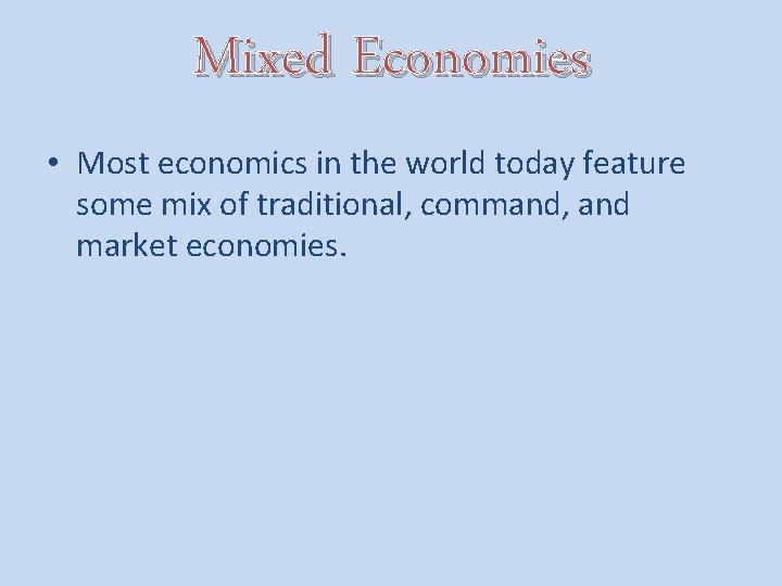 Mixed Economies • Most economics in the world today feature some mix of traditional, Mixed Economies • Most economics in the world today feature some mix of traditional,