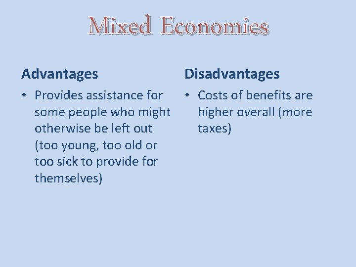 Mixed Economies Advantages Disadvantages • Provides assistance for • Costs of benefits are some