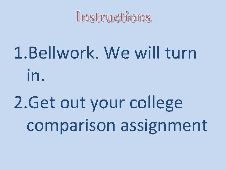 Instructions 1. Bellwork. We will turn in. 2. Get out your college comparison assignment