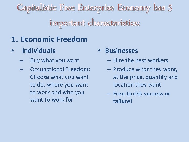 Capitalistic Free Enterprise Economy has 5 important characteristics: 1. Economic Freedom • Individuals –