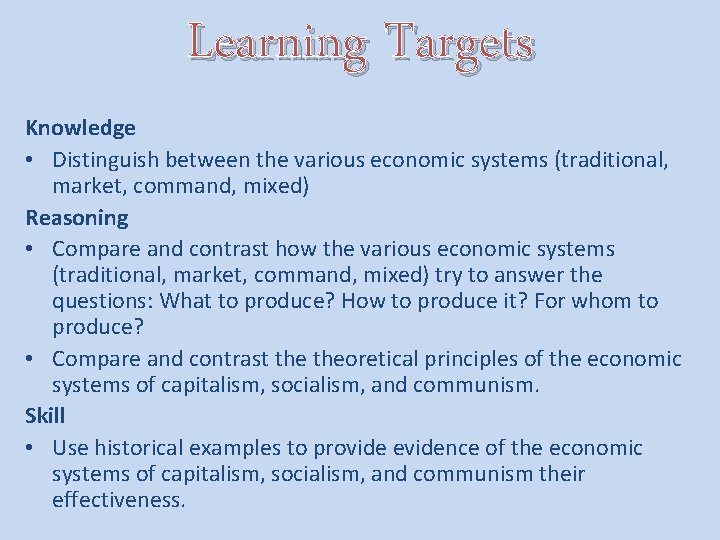 Learning Targets Knowledge • Distinguish between the various economic systems (traditional, market, command, mixed)