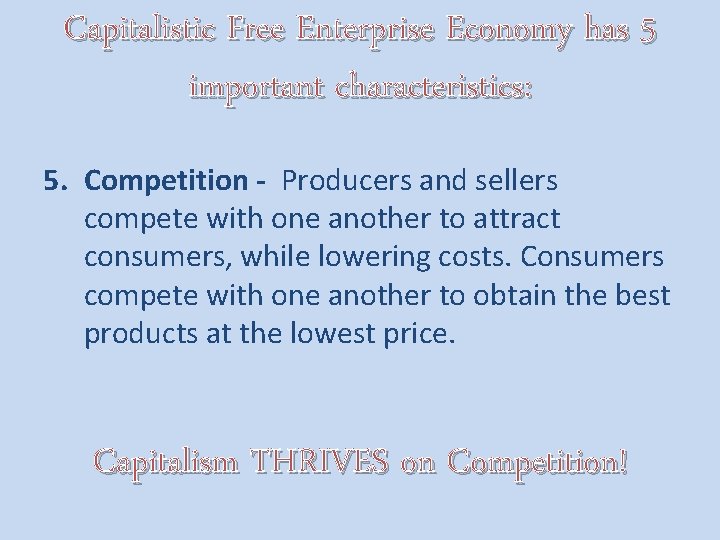 Capitalistic Free Enterprise Economy has 5 important characteristics: 5. Competition - Producers and sellers