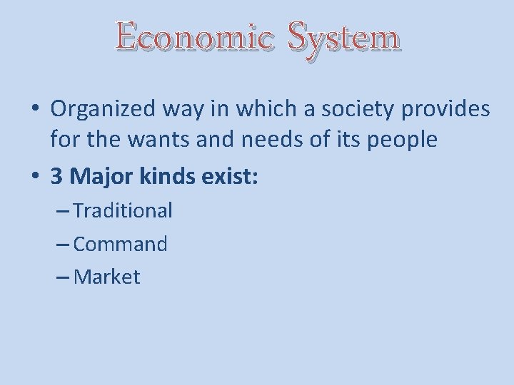 Economic System • Organized way in which a society provides for the wants and