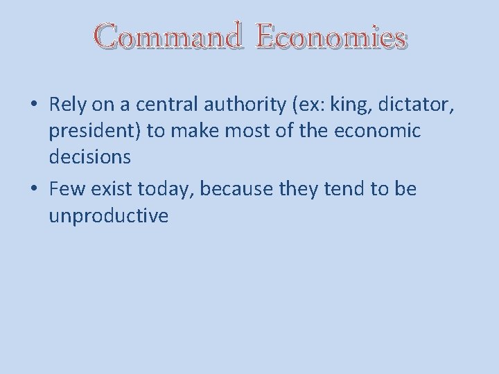 Command Economies • Rely on a central authority (ex: king, dictator, president) to make