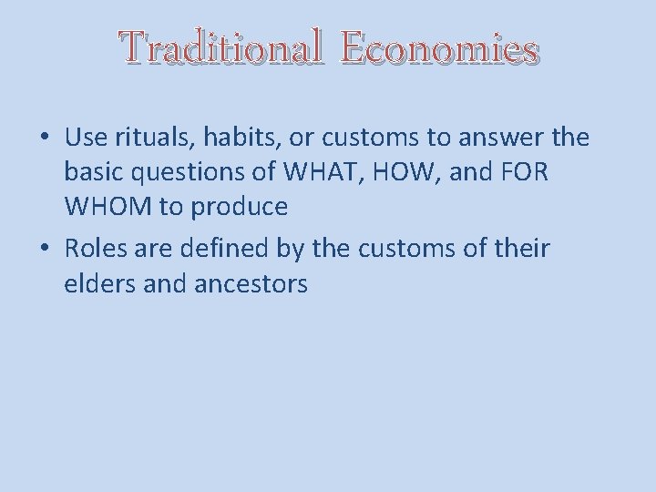 Traditional Economies • Use rituals, habits, or customs to answer the basic questions of