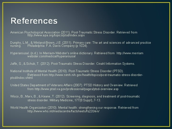 References American Psychological Association (2011). Post-Traumatic Stress Disorder. Retrieved from http: //www. apa. org/topics/ptsd/index. References American Psychological Association (2011). Post-Traumatic Stress Disorder. Retrieved from http: //www. apa. org/topics/ptsd/index.