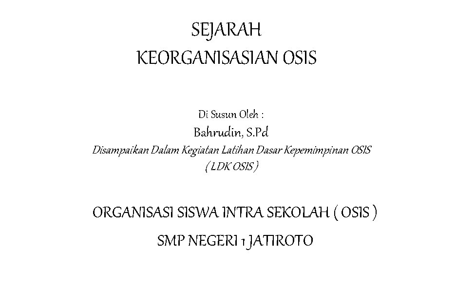 SEJARAH KEORGANISASIAN OSIS Di Susun Oleh : Bahrudin, S. Pd Disampaikan Dalam Kegiatan Latihan