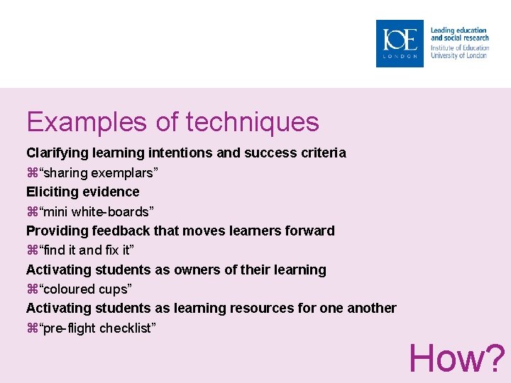 Examples of techniques Clarifying learning intentions and success criteria “sharing exemplars” Eliciting evidence “mini