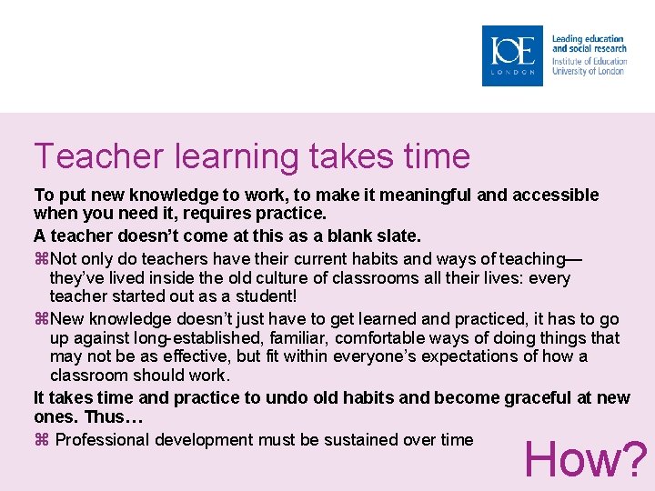 Teacher learning takes time To put new knowledge to work, to make it meaningful