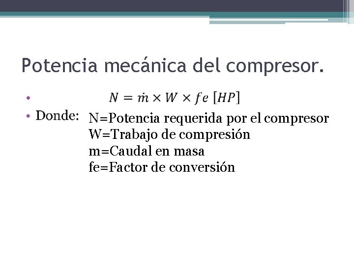 Potencia mecánica del compresor. • N=Potencia requerida por el compresor W=Trabajo de compresión m=Caudal