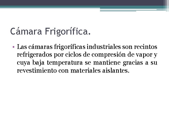 Cámara Frigorífica. • Las cámaras frigoríficas industriales son recintos refrigerados por ciclos de compresión