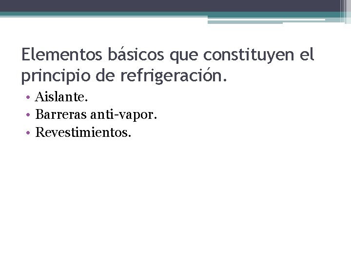 Elementos básicos que constituyen el principio de refrigeración. • Aislante. • Barreras anti-vapor. •