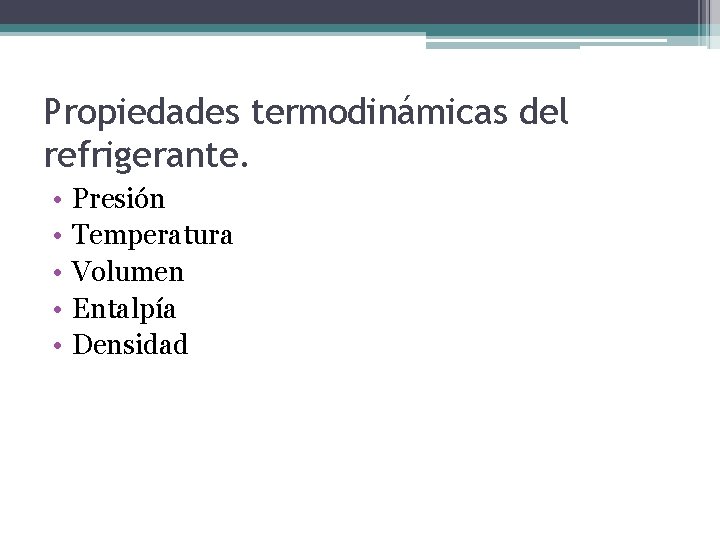 Propiedades termodinámicas del refrigerante. • • • Presión Temperatura Volumen Entalpía Densidad 