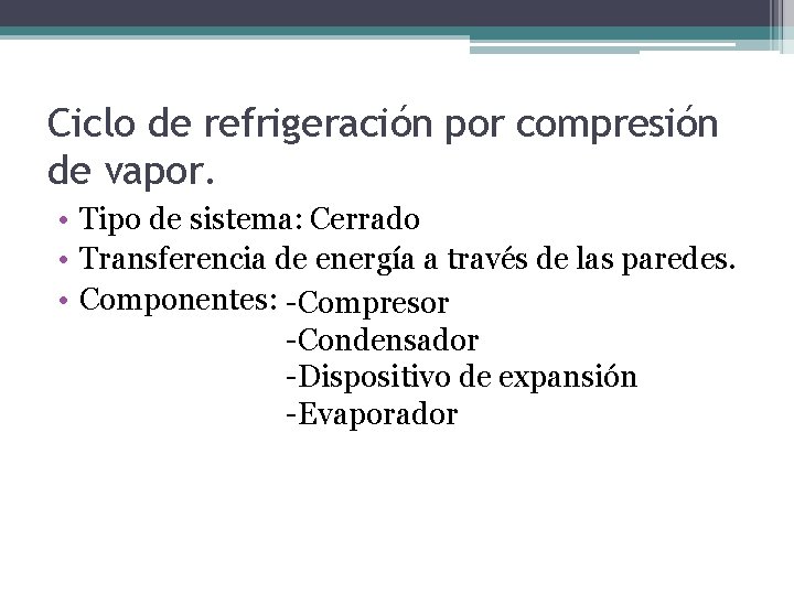Ciclo de refrigeración por compresión de vapor. • Tipo de sistema: Cerrado • Transferencia