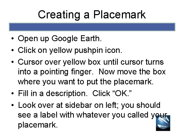 Creating a Placemark • Open up Google Earth. • Click on yellow pushpin icon. Creating a Placemark • Open up Google Earth. • Click on yellow pushpin icon.