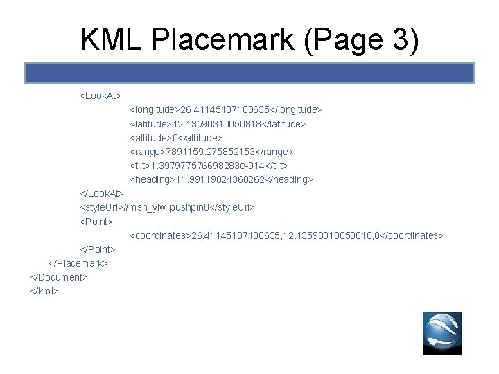 KML Placemark (Page 3) <Look. At> <longitude>26. 41145107108635</longitude> <latitude>12. 13590310050818</latitude> <altitude>0</altitude> <range>7891159. 275852153</range> <tilt>1. KML Placemark (Page 3) <Look. At> <longitude>26. 41145107108635</longitude> <latitude>12. 13590310050818</latitude> <altitude>0</altitude> <range>7891159. 275852153</range> <tilt>1.