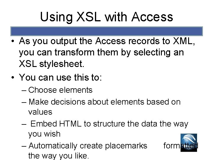 Using XSL with Access • As you output the Access records to XML, you Using XSL with Access • As you output the Access records to XML, you
