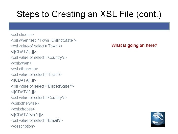Steps to Creating an XSL File (cont. ) <xsl: choose> <xsl: when test="Town=District. State"> Steps to Creating an XSL File (cont. ) <xsl: choose> <xsl: when test="Town=District. State">