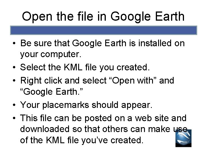 Open the file in Google Earth • Be sure that Google Earth is installed Open the file in Google Earth • Be sure that Google Earth is installed