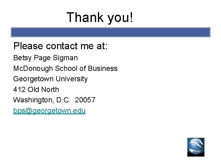 Thank you! Please contact me at: Betsy Page Sigman Mc. Donough School of Business Thank you! Please contact me at: Betsy Page Sigman Mc. Donough School of Business