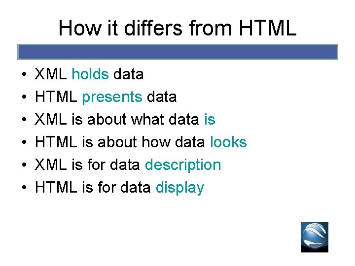 How it differs from HTML • • • XML holds data HTML presents data How it differs from HTML • • • XML holds data HTML presents data