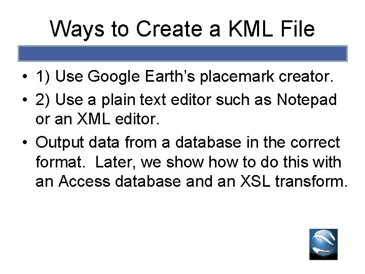 Ways to Create a KML File • 1) Use Google Earth’s placemark creator. • Ways to Create a KML File • 1) Use Google Earth’s placemark creator. •