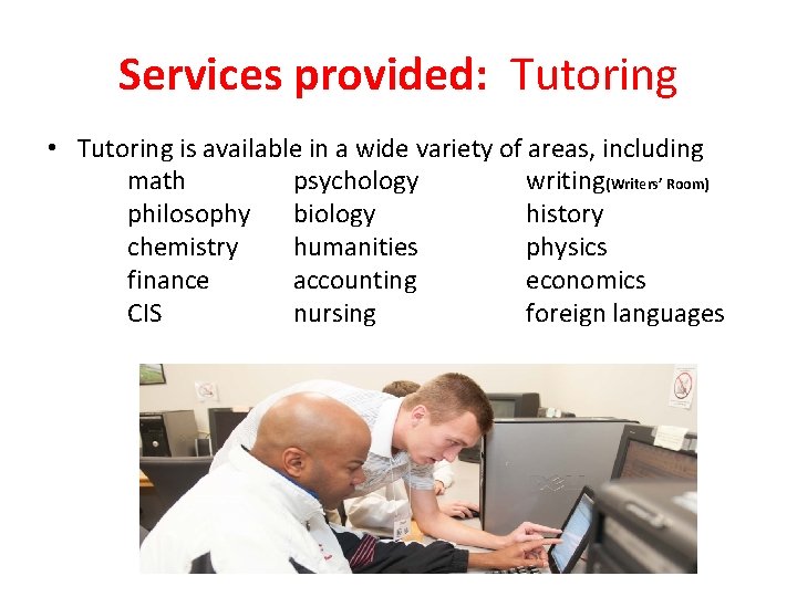 Services provided: Tutoring • Tutoring is available in a wide variety of areas, including Services provided: Tutoring • Tutoring is available in a wide variety of areas, including