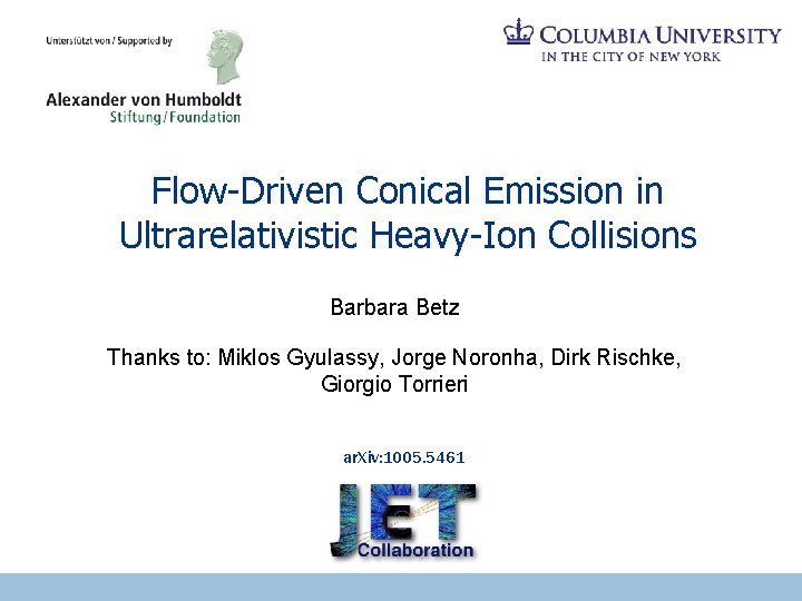 Flow-Driven Conical Emission in Ultrarelativistic Heavy-Ion Collisions Barbara Betz Thanks to: Miklos Gyulassy, Jorge