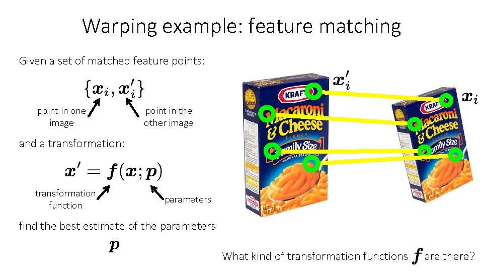 Warping example: feature matching Given a set of matched feature points: point in one