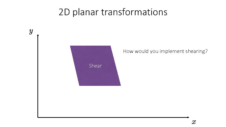 How would you implement shearing? Shear 