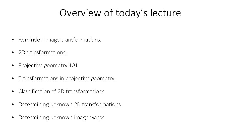 Overview of today’s lecture • Reminder: image transformations. • 2 D transformations. • Projective