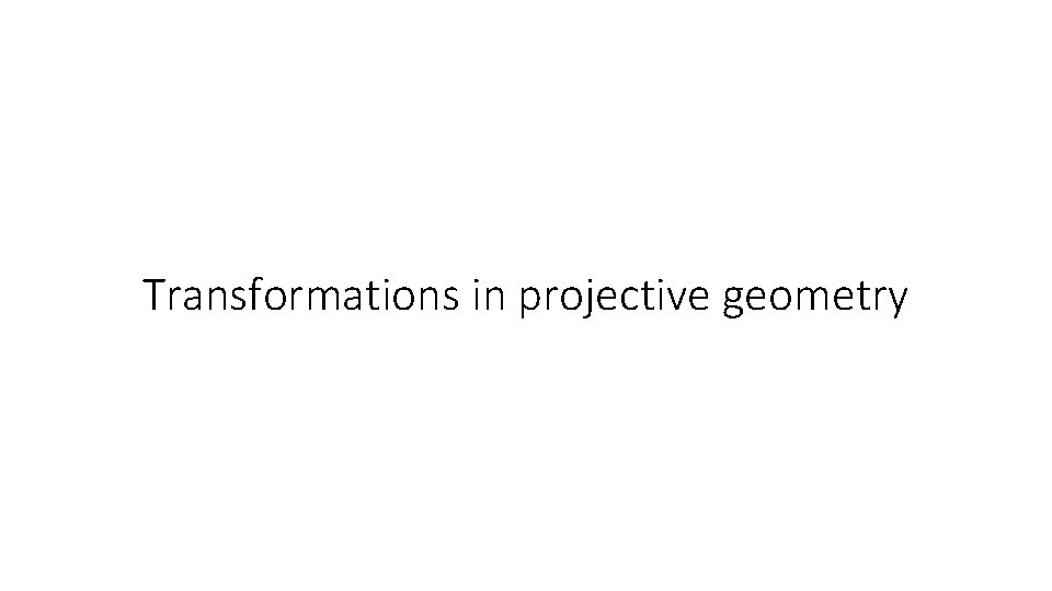 Transformations in projective geometry 