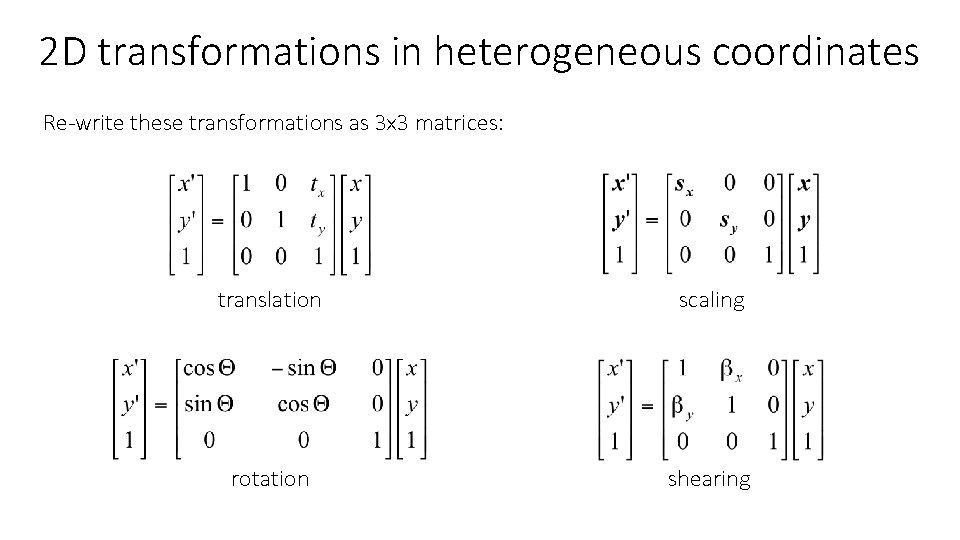 2 D transformations in heterogeneous coordinates Re-write these transformations as 3 x 3 matrices: