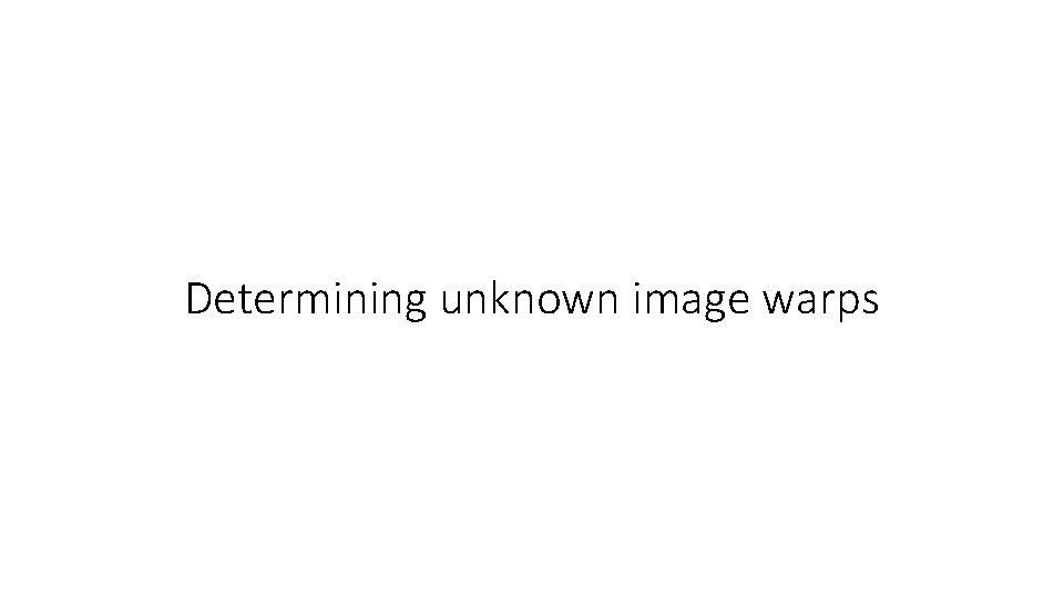 Determining unknown image warps 