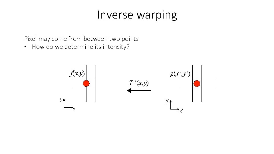 Inverse warping Pixel may come from between two points • How do we determine