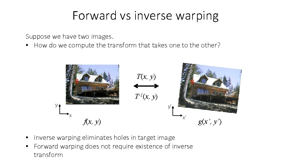 Forward vs inverse warping Suppose we have two images. • How do we compute