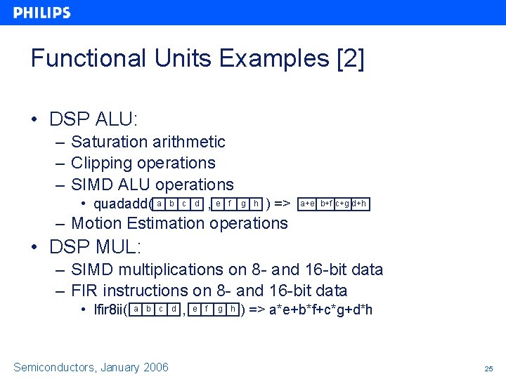 Functional Units Examples [2] • DSP ALU: – Saturation arithmetic – Clipping operations –