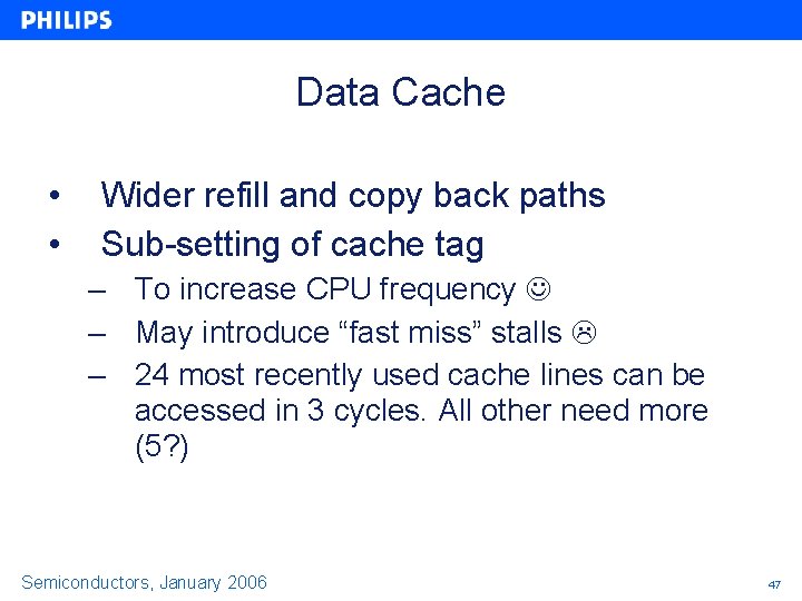 Data Cache • • Wider refill and copy back paths Sub-setting of cache tag Data Cache • • Wider refill and copy back paths Sub-setting of cache tag