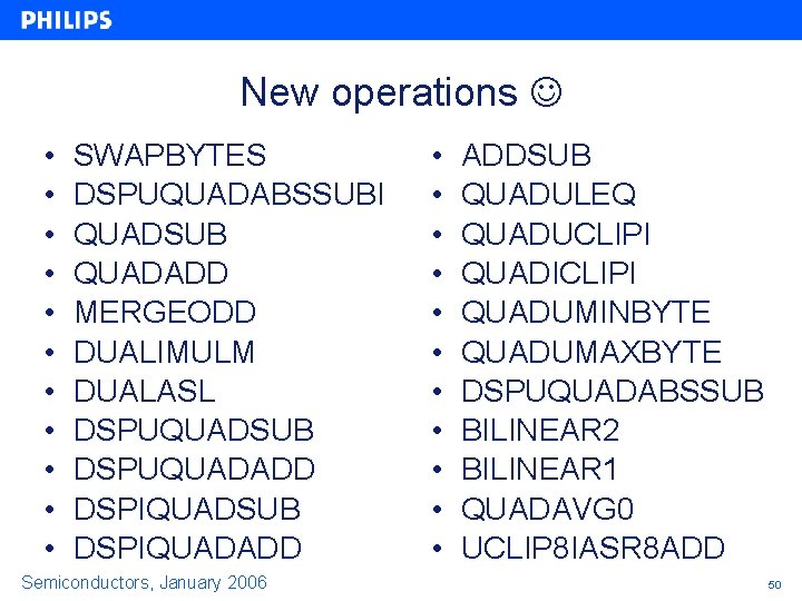 New operations • • • SWAPBYTES DSPUQUADABSSUBI QUADSUB QUADADD MERGEODD DUALIMULM DUALASL DSPUQUADSUB DSPUQUADADD New operations • • • SWAPBYTES DSPUQUADABSSUBI QUADSUB QUADADD MERGEODD DUALIMULM DUALASL DSPUQUADSUB DSPUQUADADD