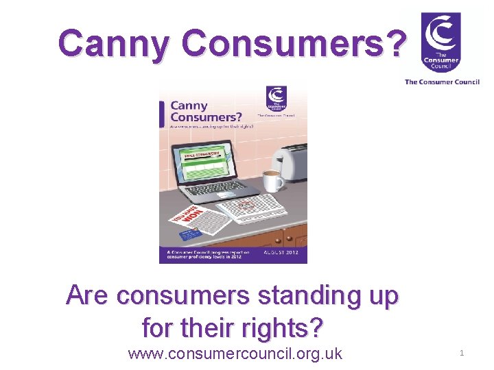 Canny Consumers? Are consumers standing up for their rights? www. consumercouncil. org. uk 1