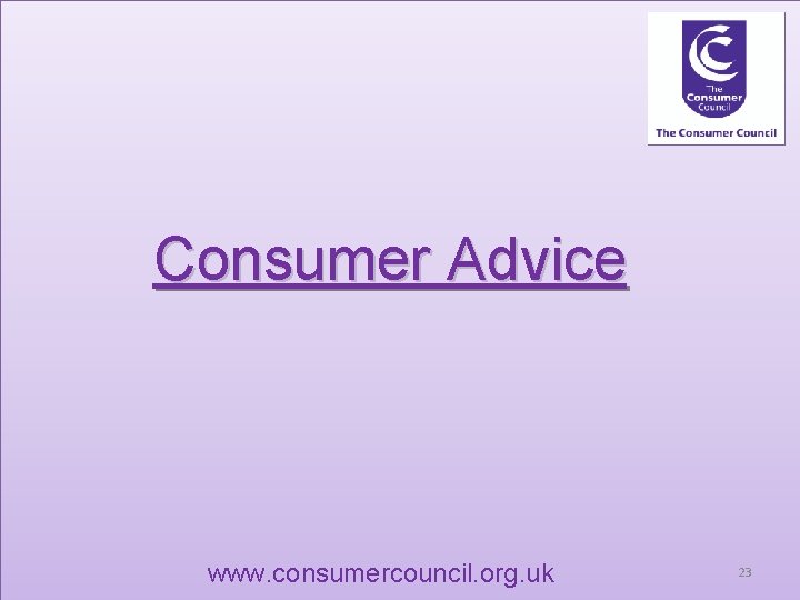 Consumer Advice www. consumercouncil. org. uk 23 