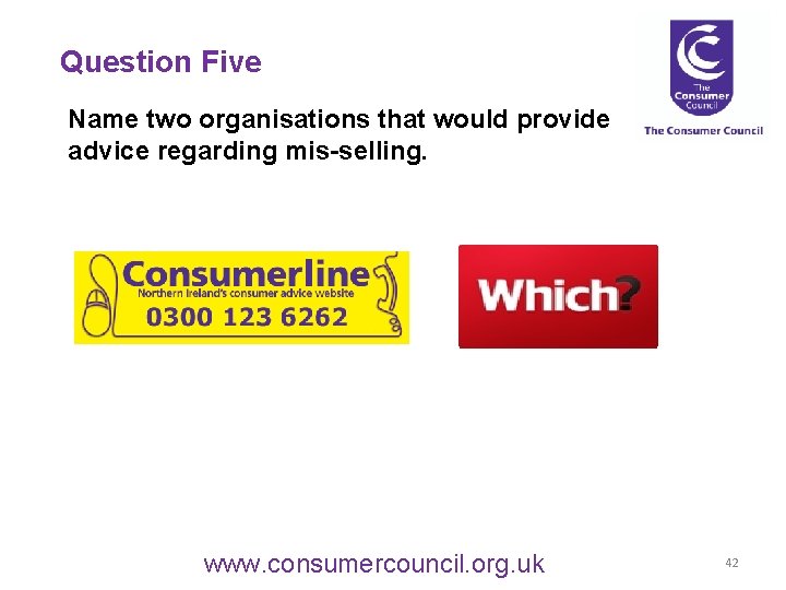 Question Five Name two organisations that would provide advice regarding mis-selling. www. consumercouncil. org.