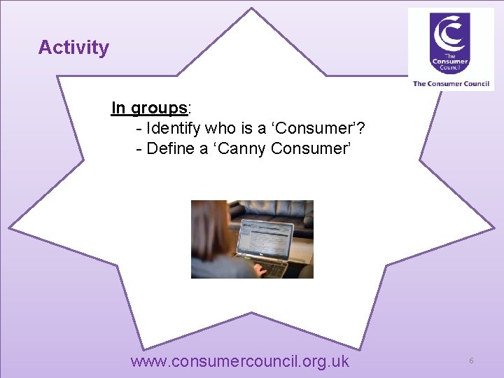 Activity In groups: - Identify who is a ‘Consumer’? - Define a ‘Canny Consumer’