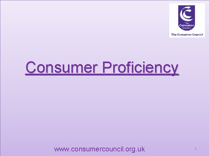 Consumer Proficiency www. consumercouncil. org. uk 7 