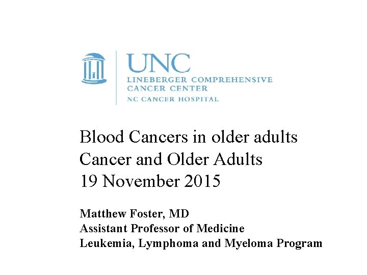 Blood Cancers in older adults Cancer and Older Adults 19 November 2015 Matthew Foster,