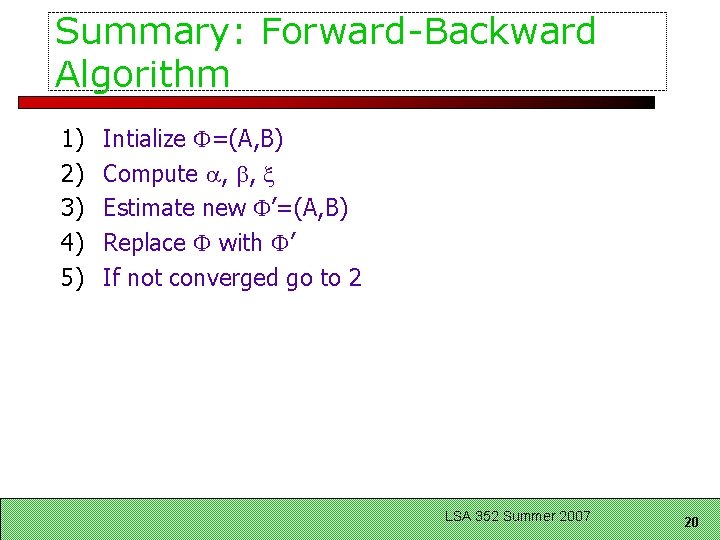 Summary: Forward-Backward Algorithm 1) 2) 3) 4) 5) Intialize =(A, B) Compute , ,