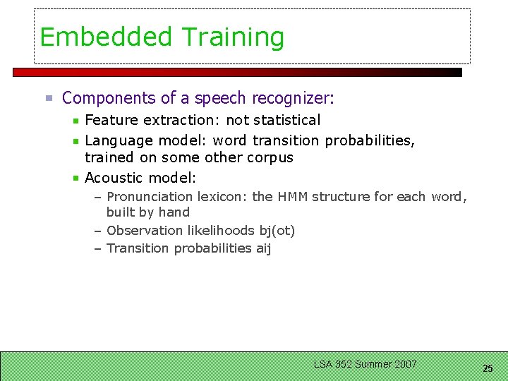 Embedded Training Components of a speech recognizer: Feature extraction: not statistical Language model: word
